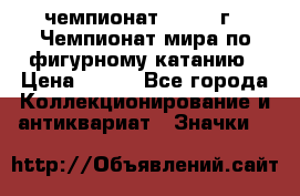 11.1) чемпионат : 1988 г - Чемпионат мира по фигурному катанию › Цена ­ 190 - Все города Коллекционирование и антиквариат » Значки   
